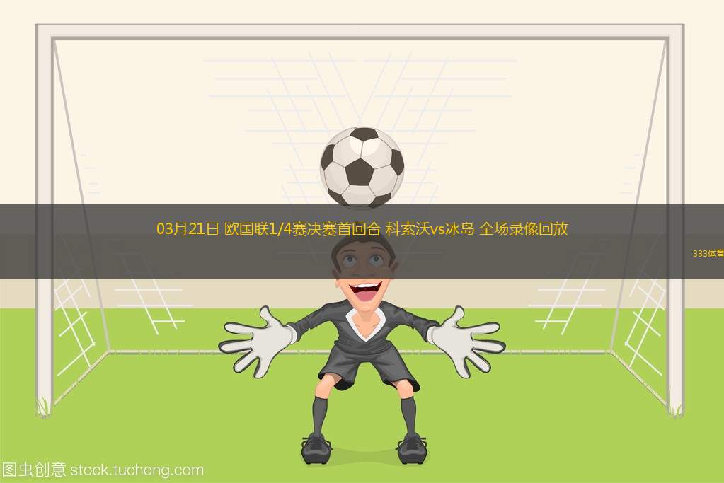 03月21日 歐國(guó)聯(lián)1/4賽決賽首回合 科索沃vs冰島 全場(chǎng)錄像回放
