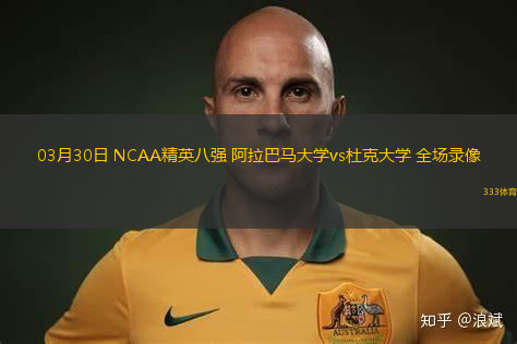 03月30日 NCAA精英八強(qiáng) 阿拉巴馬大學(xué)vs杜克大學(xué) 全場錄像