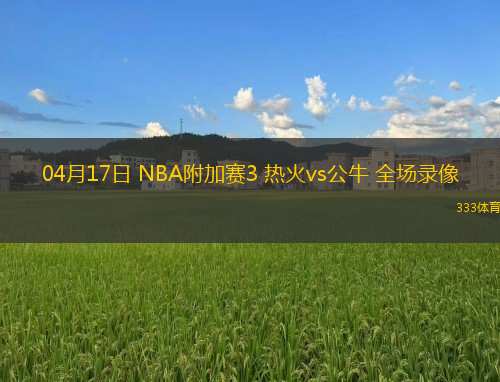 04月17日 NBA附加賽3 熱火vs公牛 全場錄像