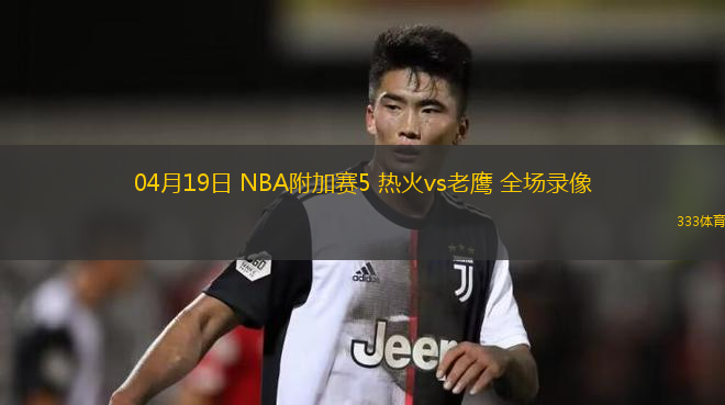 04月19日 NBA附加賽5 熱火vs老鷹 全場錄像