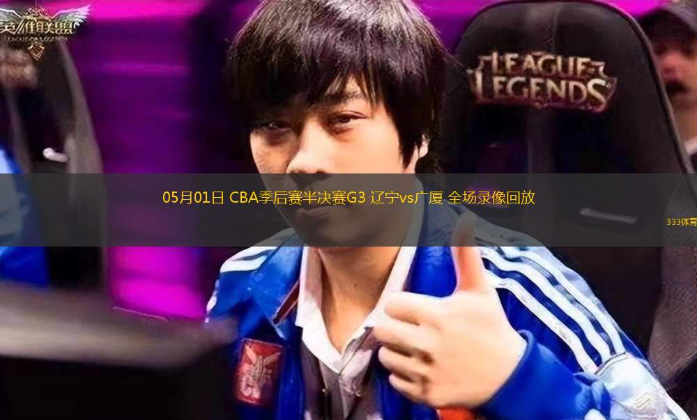 05月01日 CBA季后賽半決賽G3 遼寧vs廣廈 全場錄像回放