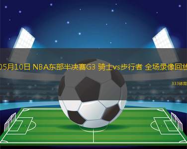 05月10日 NBA東部半決賽G3 騎士vs步行者 全場錄像回放