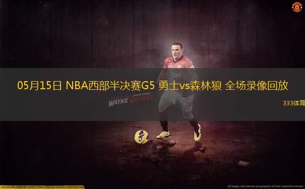 05月15日 NBA西部半決賽G5 勇士vs森林狼 全場錄像回放