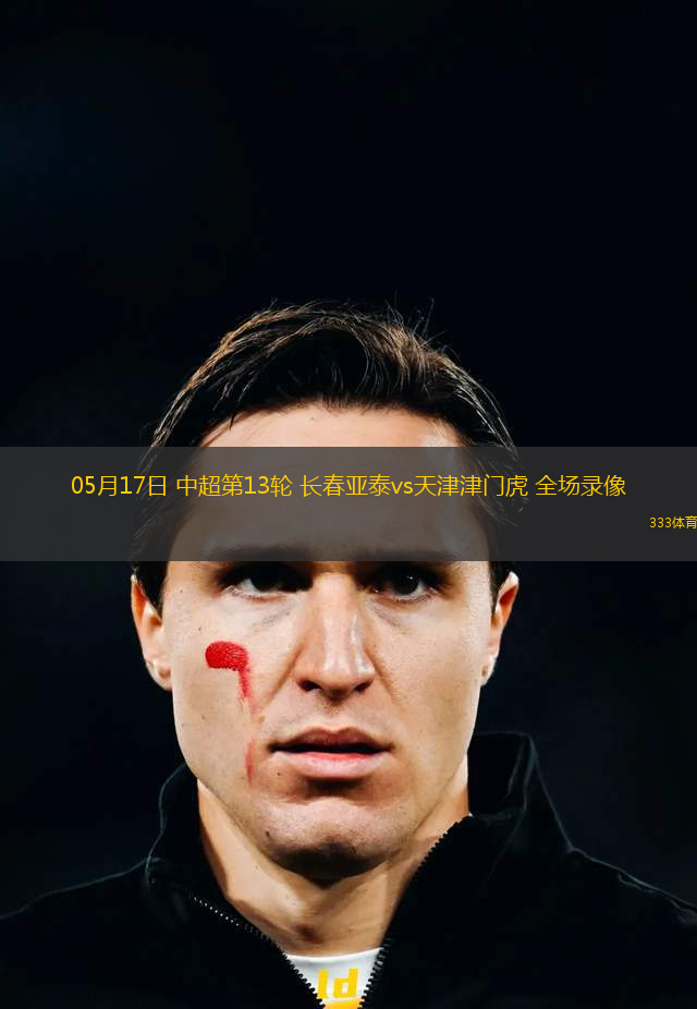 05月17日 中超第13輪 長(zhǎng)春亞泰vs天津津門虎 全場(chǎng)錄像