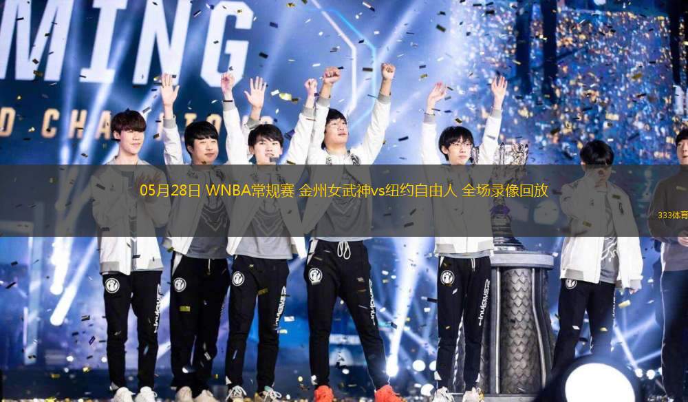 05月28日 WNBA常規(guī)賽 金州女武神vs紐約自由人 全場錄像回放