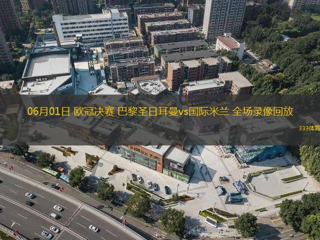 06月01日 歐冠決賽 巴黎圣日耳曼vs國際米蘭 全場錄像回放