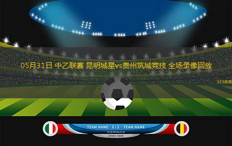 05月31日 中乙聯(lián)賽 昆明城星vs貴州筑城競(jìng)技 全場(chǎng)錄像回放