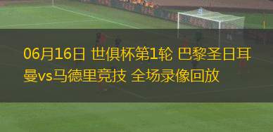 06月16日 世俱杯第1輪 巴黎圣日耳曼vs馬德里競(jìng)技 全場(chǎng)錄像回放