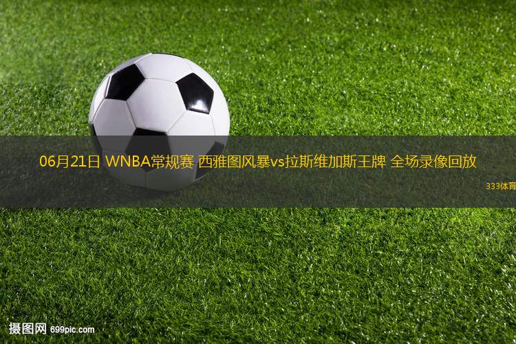 06月21日 WNBA常規(guī)賽 西雅圖風暴vs拉斯維加斯王牌 全場錄像回放