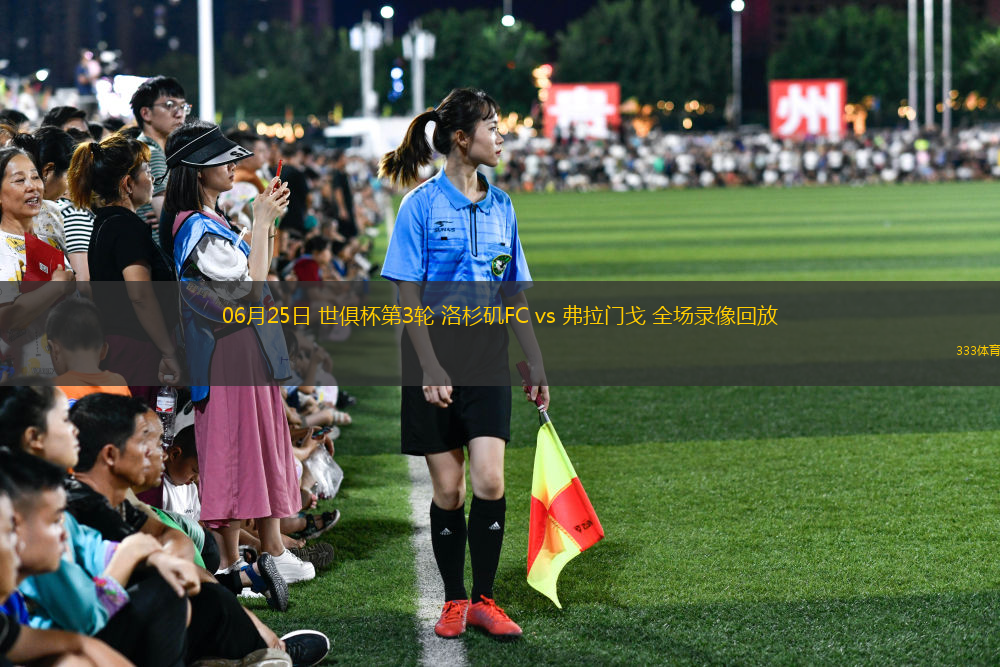 06月25日 世俱杯第3輪 洛杉磯FC vs 弗拉門戈 全場錄像回放
