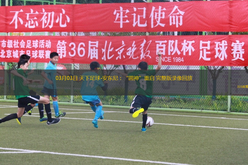 03月03日 天下足球-安東尼：“圓神”重啟 完整版錄像回放