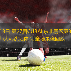 03月13日 第27屆CUBAL東北賽區(qū)第3輪 北京師大vs沈陽體院 全場(chǎng)錄像回放