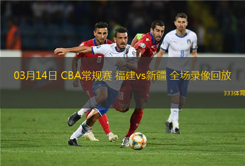 03月14日 CBA常規(guī)賽 福建vs新疆 全場(chǎng)錄像回放