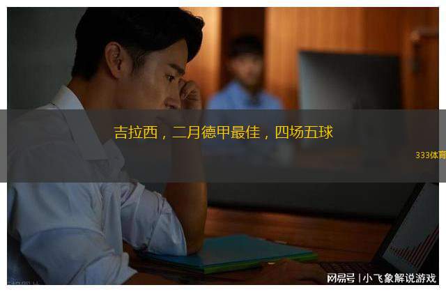 吉拉西，二月德甲最佳，四場五球