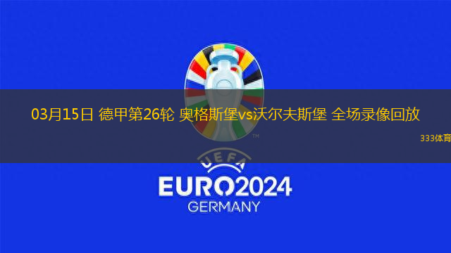 03月15日 德甲第26輪 奧格斯堡vs沃爾夫斯堡 全場(chǎng)錄像回放