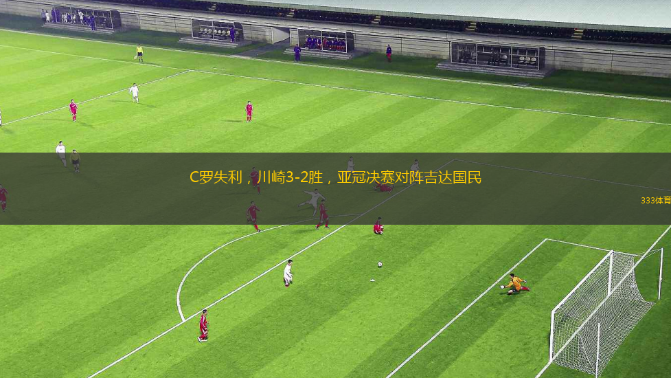 C羅失利，川崎3-2勝，亞冠決賽對(duì)陣吉達(dá)國(guó)民