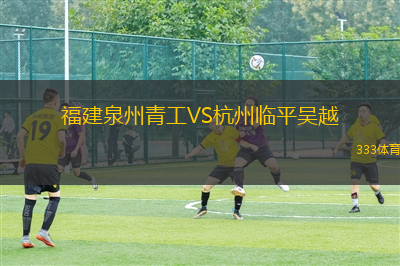 福建泉州青工VS杭州臨平吳越