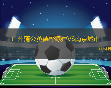 廣州蒲公英德樺綠建VS南京城市