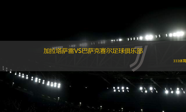 加拉塔薩雷VS巴薩克賽爾足球俱樂部